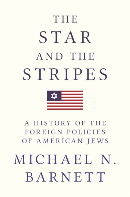 The Star and the Stripes: A History of the Foreign Policies of American Jews