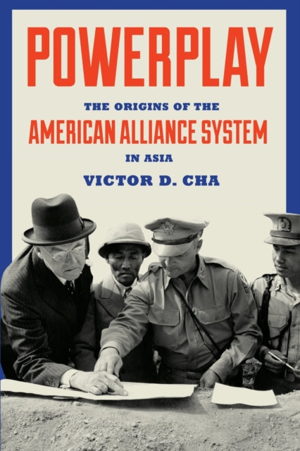 Powerplay: The Origins of the American Alliance System in Asia