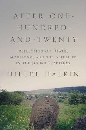 After One-Hundred-and-Twenty: Reflecting on Death, Mourning, and the Afterlife in the Jewish Tradition