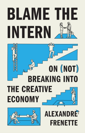 Blame the Intern  On Not Breaking into the Creative Economy