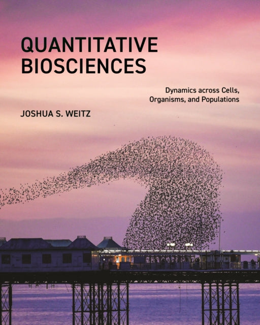 Quantitative Biosciences  Dynamics across Cells Organisms and Populations