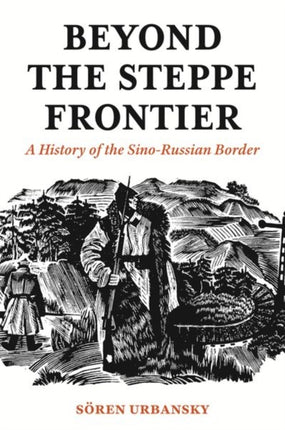 Beyond the Steppe Frontier: A History of the Sino-Russian Border