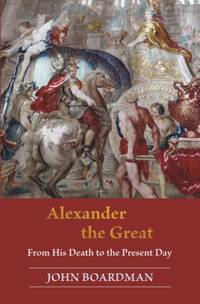 Alexander the Great: From His Death to the Present Day