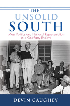 The Unsolid South: Mass Politics and National Representation in a One-Party Enclave