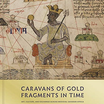 Caravans of Gold, Fragments in Time: Art, Culture, and Exchange across Medieval Saharan Africa