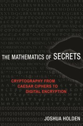 The Mathematics of Secrets: Cryptography from Caesar Ciphers to Digital Encryption