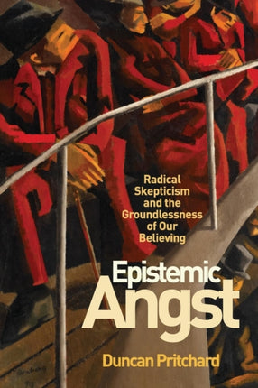 Epistemic Angst: Radical Skepticism and the Groundlessness of Our Believing