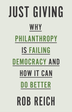 Just Giving: Why Philanthropy Is Failing Democracy and How It Can Do Better