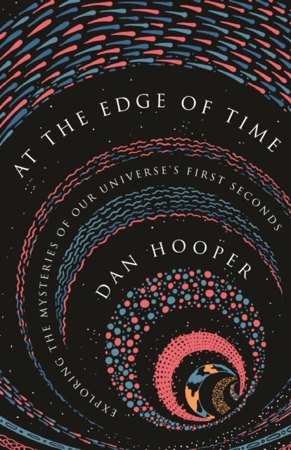 At the Edge of Time: Exploring the Mysteries of Our Universe’s First Seconds