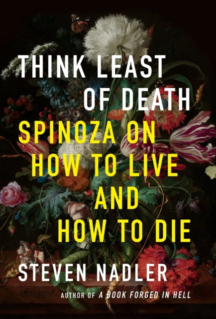 Think Least of Death: Spinoza on How to Live and How to Die