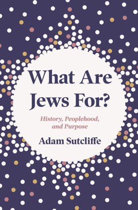 What Are Jews For?: History, Peoplehood, and Purpose