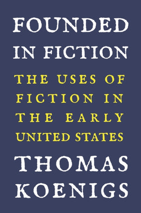 Founded in Fiction: The Uses of Fiction in the Early United States