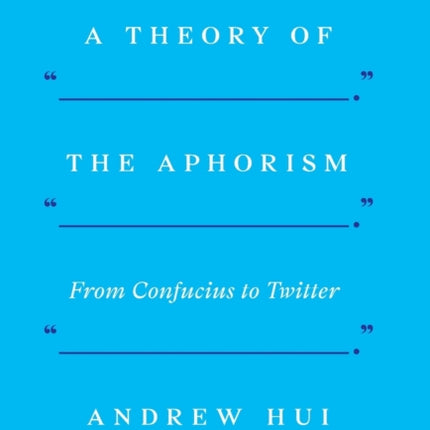 A Theory of the Aphorism: From Confucius to Twitter