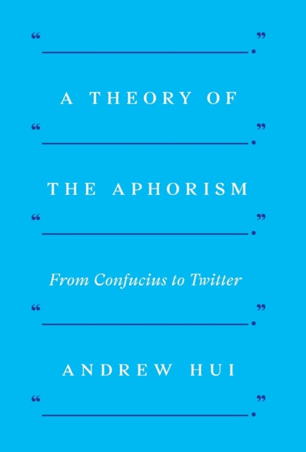 A Theory of the Aphorism: From Confucius to Twitter