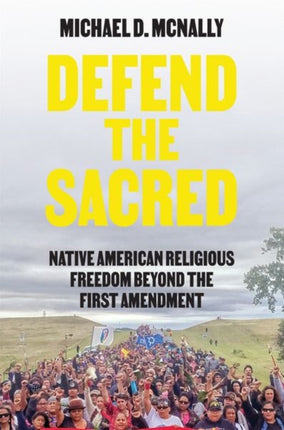 Defend the Sacred: Native American Religious Freedom beyond the First Amendment