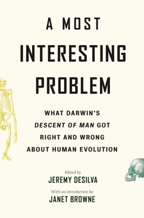 A Most Interesting Problem: What Darwin’s Descent of Man Got Right and Wrong about Human Evolution