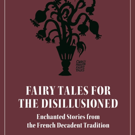 Fairy Tales for the Disillusioned: Enchanted Stories from the French Decadent Tradition