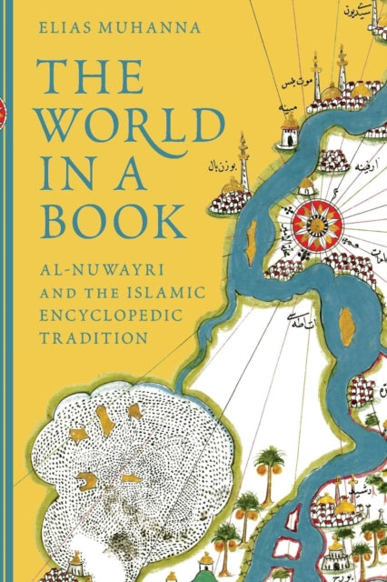 The World in a Book: Al-Nuwayri and the Islamic Encyclopedic Tradition