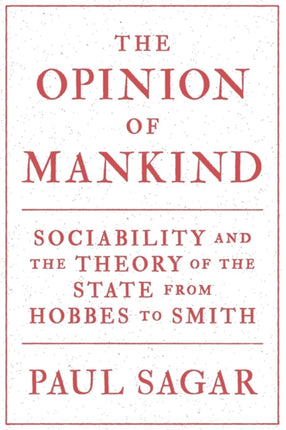 The Opinion of Mankind: Sociability and the Theory of the State from Hobbes to Smith