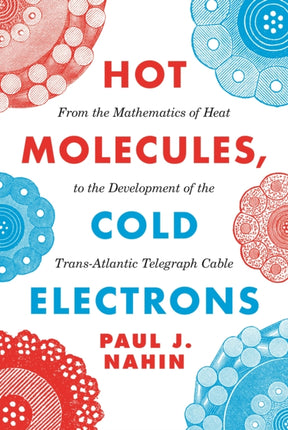 Hot Molecules, Cold Electrons: From the Mathematics of Heat to the Development of the Trans-Atlantic Telegraph Cable