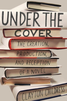 Under the Cover: The Creation, Production, and Reception of a Novel