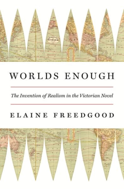 Worlds Enough: The Invention of Realism in the Victorian Novel