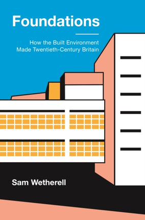 Foundations: How the Built Environment Made Twentieth-Century Britain