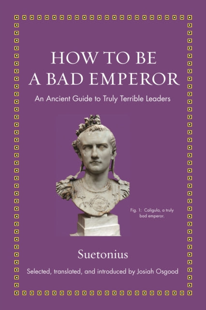 How to Be a Bad Emperor: An Ancient Guide to Truly Terrible Leaders