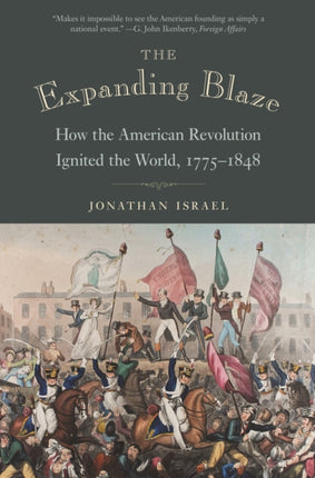 The Expanding Blaze: How the American Revolution Ignited the World, 1775-1848