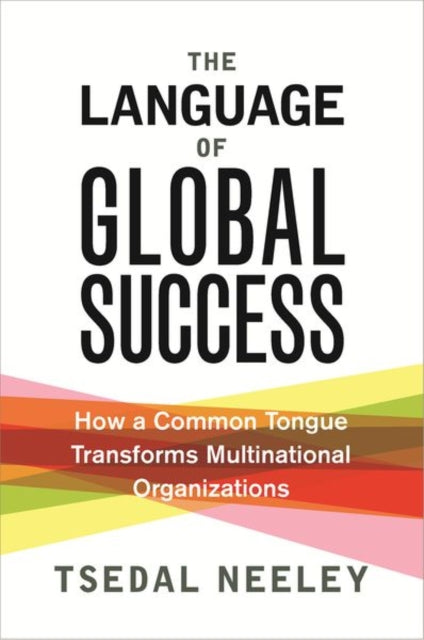 The Language of Global Success: How a Common Tongue Transforms Multinational Organizations