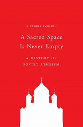 A Sacred Space Is Never Empty: A History of Soviet Atheism