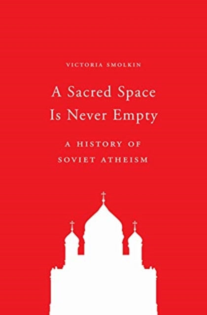 A Sacred Space Is Never Empty: A History of Soviet Atheism