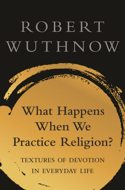 What Happens When We Practice Religion?: Textures of Devotion in Everyday Life