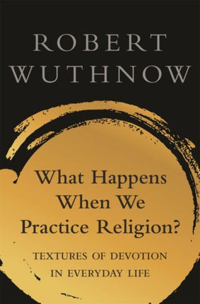 What Happens When We Practice Religion?: Textures of Devotion in Everyday Life