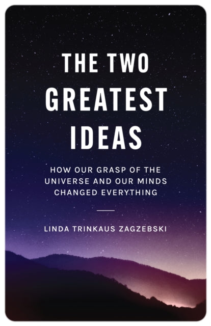 The Two Greatest Ideas: How Our Grasp of the Universe and Our Minds Changed Everything