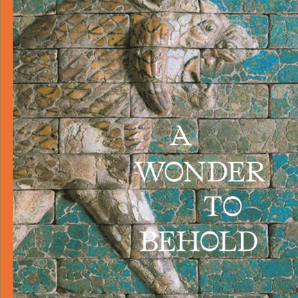 A Wonder to Behold: Craftsmanship and the Creation of Babylon’s Ishtar Gate