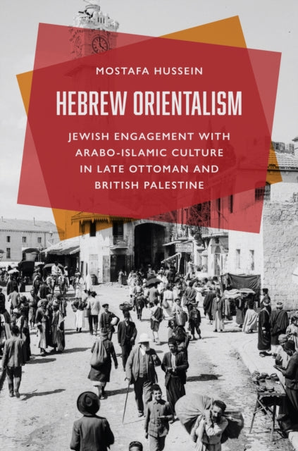 Hebrew Orientalism  Jewish Engagement with AraboIslamic Culture in Late Ottoman and British Palestine