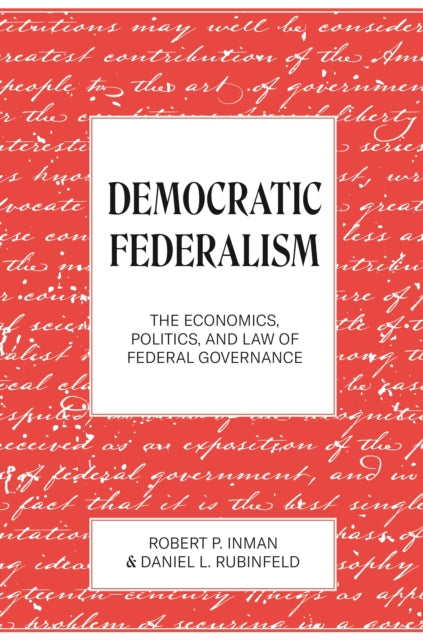 Democratic Federalism: The Economics, Politics, and Law of Federal Governance