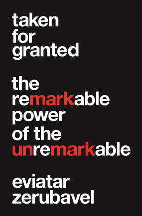 Taken for Granted: The Remarkable Power of the Unremarkable