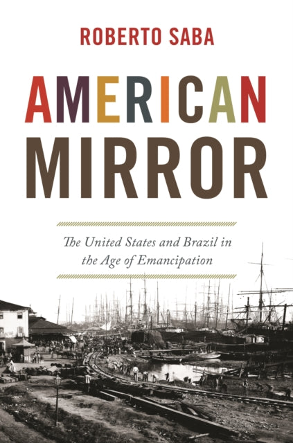 American Mirror  The United States and Brazil in the Age of Emancipation