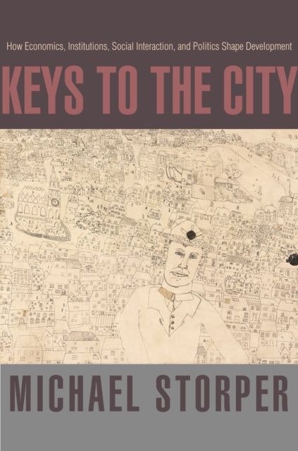 Keys to the City: How Economics, Institutions, Social Interaction, and Politics Shape Development