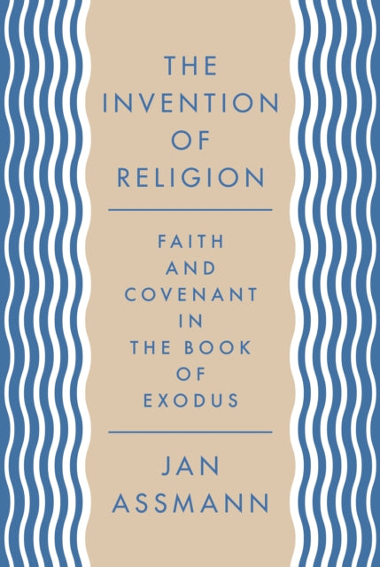 The Invention of Religion: Faith and Covenant in the Book of Exodus