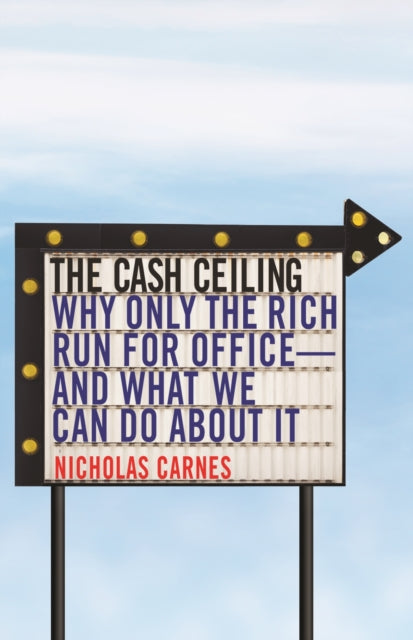 The Cash Ceiling: Why Only the Rich Run for Office--and What We Can Do about It