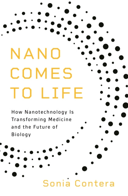 Nano Comes to Life: How Nanotechnology Is Transforming Medicine and the Future of Biology