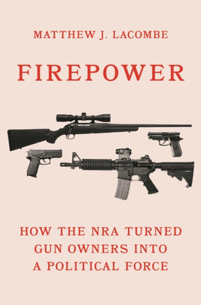 Firepower  How the NRA Turned Gun Owners into a