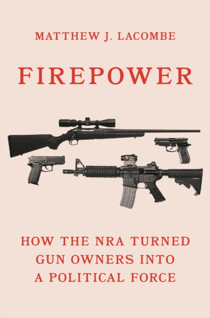 Firepower  How the NRA Turned Gun Owners into a