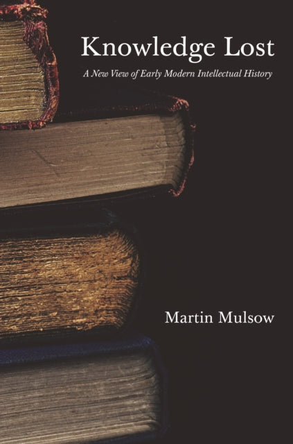 Knowledge Lost: A New View of Early Modern Intellectual History