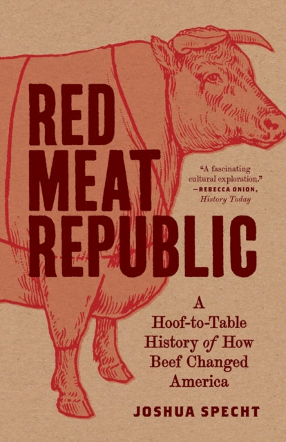 Red Meat Republic: A Hoof-to-Table History of How Beef Changed America