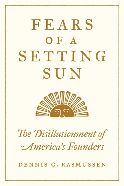 Fears of a Setting Sun: The Disillusionment of America's Founders