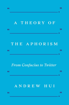 A Theory of the Aphorism: From Confucius to Twitter